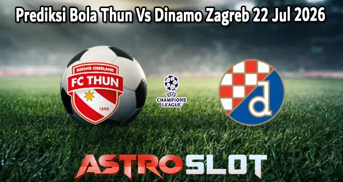 Prediksi Bola Thun Vs Dinamo Zagreb 22 Jul 2026