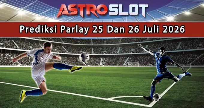 Prediksi Parlay Terbaik 25 Dan 26 Juli 2026